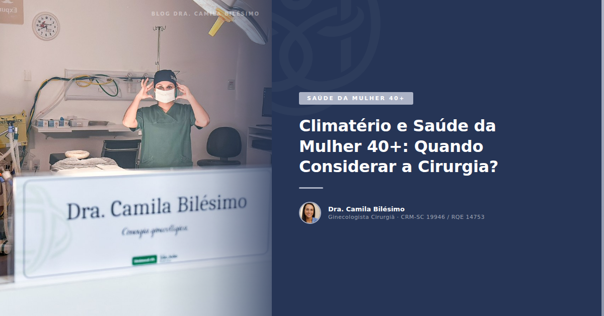 Climatério e Saúde da Mulher 40+: Quando Considerar a Cirurgia?