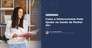 Como a Histerectomia Pode Ajudar na Saúde da Mulher 40+