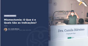 Miomectomia: O Que é e Quais São as Indicações?