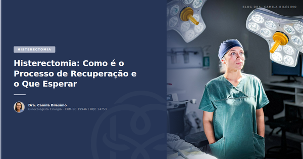 Histerectomia: Como é o Processo de Recuperação e o Que Esperar