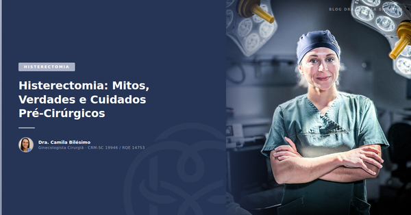 Histerectomia: Mitos, Verdades e Cuidados Pré-Cirúrgicos