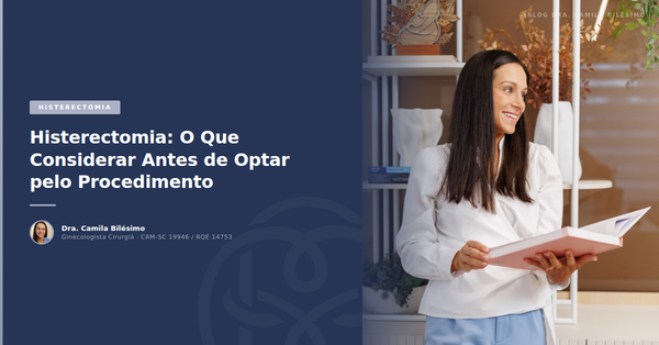 Histerectomia: O Que Considerar Antes de Optar pelo Procedimento