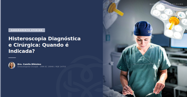 Histeroscopia Diagnóstica e Cirúrgica: Quando é Indicada?