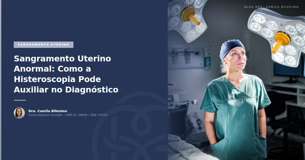 Sangramento Uterino Anormal: Como a Histeroscopia Pode Auxiliar no Diagnóstico