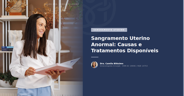 Sangramento Uterino Anormal: Causas e Tratamentos Disponíveis
