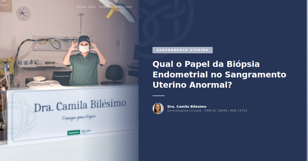 Qual o Papel da Biópsia Endometrial no Sangramento Uterino Anormal?